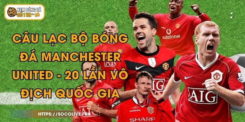 Câu Lạc Bộ Bóng Đá Manchester United - 20 Lần Vô Địch Quốc Gia