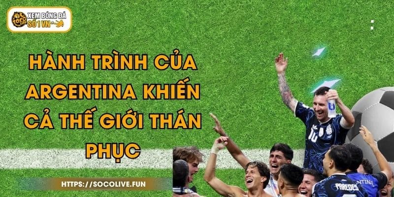 Hành Trình Của Argentina Khiến Cả Thế Giới Thán Phục