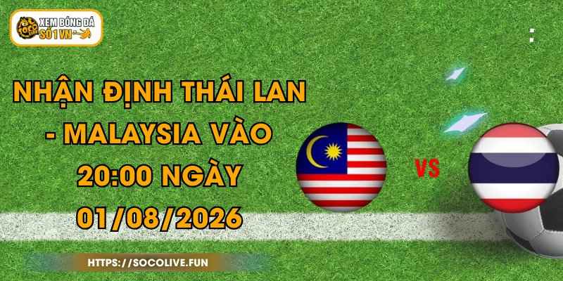 Nhận Định Thái Lan - Malaysia Vào 20:00 Ngày 01/08/2026