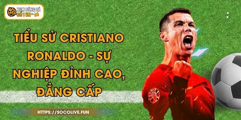 Tiểu Sử Cristiano Ronaldo - Sự Nghiệp Đỉnh Cao, Đẳng Cấp