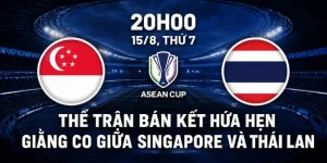 Thế trận bán kết hứa hẹn giằng co giữa Singapore và Thái Lan.