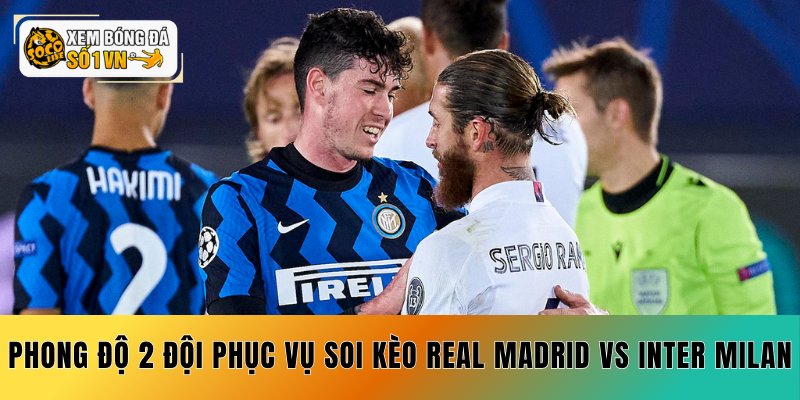 Phong độ 2 đội phục vụ soi kèo Real Madrid vs Inter Milan
